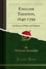 English Taxation, 1640 1799 : An Essay on Policy and Opinion - eBook