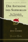 Die Antigone des Sophokles : Ihre Theatralische und Sittliche Wirkung - eBook