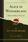 Alice in Wonderland : A Play for Children in Three Acts - eBook