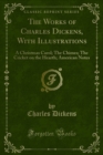 The Works of Charles Dickens, With Illustrations : A Christmas Carol; The Chimes; The Cricket on the Hearth; American Notes - eBook