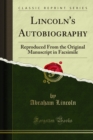 Lincoln's Autobiography : Reproduced From the Original Manuscript in Facsimile - eBook
