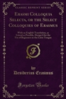 Erasmi Colloquia Selecta, or the Select Colloquies of Erasmus : With an English Translation, as Literal as Possible, Design'd for the Use of Beginners in the Latin Tongue - eBook