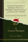 Lettres de Napoleon A Josephine, Pendant la Premiere Campagne d'Italie, le Consulat Et l'Empire : Et Lettres de Josephine a Napoleon Et a Sa Fille - eBook