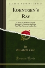 Roentgen's Ray : A Story of Wilhelm Konrad Roentgen's Discovery of a Light That Was Never on Land or Sea - eBook