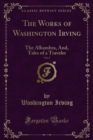 The Works of Washington Irving : The Alhambra, And, Tales of a Traveler - eBook