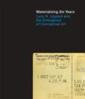 Materializing "Six Years" : Lucy R. Lippard and the Emergence of Conceptual Art - Book