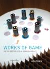 Works of Game : On the Aesthetics of Games and Art - Book
