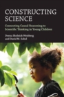 Constructing Science : Connecting Casual Reasoning to Scientific Thinking in Young Children - Book