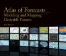Atlas of Forecasts : Modeling and Mapping Desirable Futures - Book
