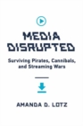 Media Disrupted : Surviving Pirates, Cannibals, and Streaming Wars - Book
