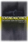 Sensing Machines : How Sensors Shape Our Everyday Life - Book