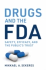 Drugs and the FDA : Safety, Efficacy, and the Public's Trust - Book
