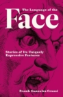The Language of the Face : Stories of Its Uniquely Expressive Features - Book