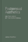 Postsensual Aesthetics : On the Logic of the Curatorial - Book