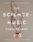 The Science-Music Borderlands : Reckoning with the Past and Imagining the Future - Book