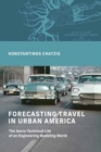 Forecasting Travel in Urban America : The Socio-Technical Life of an Engineering Modeling World - Book