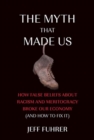 The Myth That Made Us : How False Beliefs about Racism and Meritocracy Broke Our Economy (and How to Fix It) - Book