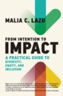 From Intention to Impact : A Practical Guide to Diversity, Equity, and Inclusion - Book