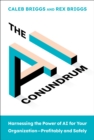 The AI Conundrum : Harnessing the Power of AI for Your OrganizationProfitably and Safely - Book