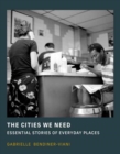 The Cities We Need : Essential Stories of Everyday Places - Book