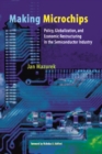 Making Microchips : Policy, Globalization, and Economic Restructuring in the Semiconductor Industry - eBook