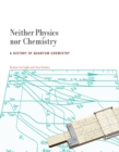 Neither Physics nor Chemistry : A History of Quantum Chemistry - eBook