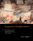 Progressive Enlightenment : The Origins of the Gaslight Industry, 1780-1820 - eBook