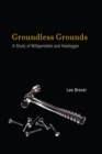 Groundless Grounds : A Study of Wittgenstein and Heidegger - eBook