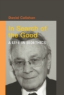 In Search of the Good : A Life in Bioethics - eBook