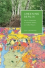 Greening Berlin : The Co-Production of Science, Politics, and Urban Nature - eBook