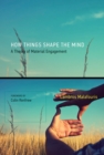 How Things Shape the Mind : A Theory of Material Engagement - eBook