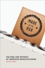 Made in the USA : The Rise and Retreat of American Manufacturing - eBook