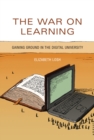 The War on Learning : Gaining Ground in the Digital University - eBook