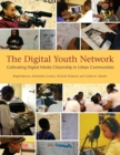 The Digital Youth Network : Cultivating Digital Media Citizenship in Urban Communities - eBook