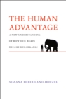 The Human Advantage : A New Understanding of How Our Brain Became Remarkable - eBook