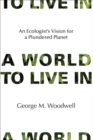 A World to Live In : An Ecologist's Vision for a Plundered Planet - eBook