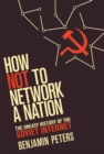 How Not to Network a Nation : The Uneasy History of the Soviet Internet - eBook