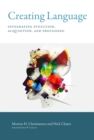 Creating Language : Integrating Evolution, Acquisition, and Processing - eBook