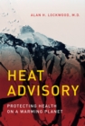 Heat Advisory : Protecting Health on a Warming Planet - eBook