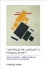 The Price of Linguistic Productivity : How Children Learn to Break the Rules of Language - eBook