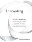 Innovating : A Doer's Manifesto for Starting from a Hunch, Prototyping Problems, Scaling Up, and Learning to Be Productively Wrong - eBook