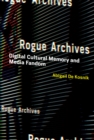 Rogue Archives : Digital Cultural Memory and Media Fandom - eBook