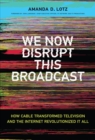 We Now Disrupt This Broadcast : How Cable Transformed Television and the Internet Revolutionized It All - eBook