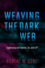 Weaving the Dark Web : Legitimacy on Freenet, Tor, and I2P - eBook