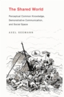 The Shared World : Perceptual Common Knowledge, Demonstrative Communication, and Social Space - eBook