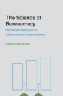 The Science of Bureaucracy : Risk Decision-Making and the US Environmental Protection Agency - eBook