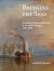 Bridging the Seas : The Rise of Naval Architecture in the Industrial Age, 1800-2000 - eBook