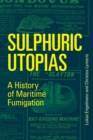Sulphuric Utopias : A History of Maritime Fumigation - eBook
