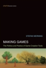 Making Games : The Politics and Poetics of Game Creation Tools - eBook