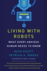 The Living with Robots : What Every Anxious Human Needs to Know - eBook